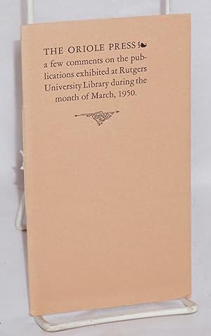 The Oriole Press, a few comments on the typographical publications exhibited at Rutgers Universit...