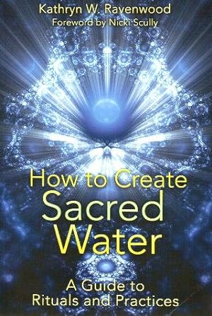 HOW TO CREATE SACRED WATER : A Guide To Rituals & Practices