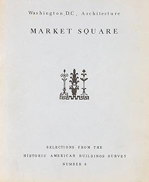 WASHINGTON, D. C., ARCHITECTURE - MARKET SQUARE; Historic American Buildings Survey Selections Nu...