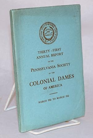 Thirty-first annual report of the Pennsylvania Society of the Colonial Dames of America; March 19...
