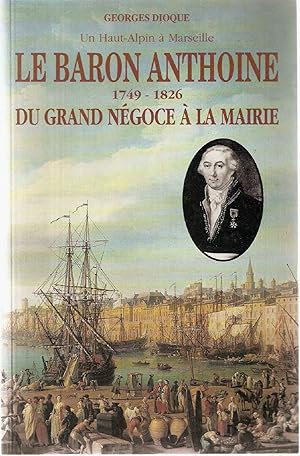 Un Haut Alpin A Marseille Le Baron Anthoine.1749-1826.Du grand négoce à la Mairie