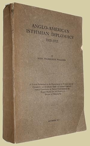 Anglo-American Isthmian Diplomacy 1815 -1915. A thesis submitted to the Department of History and...
