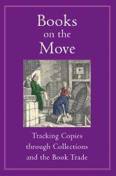 BOOKS ON THE MOVE: TRACKING COPIES THROUGH COLLECTIONS AND THE BOOK TRADE
