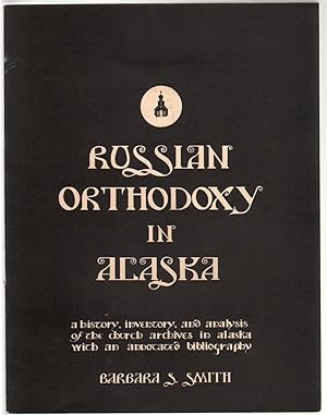 Russian Orthodoxy in Alaska, A History, Inventory, and Analysis of the Church Archives in Alaska,...