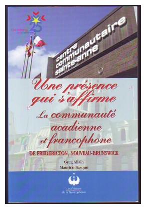 UNE PRESENCE QUI S'AFFIRME, La communaute acadienne et francophone de Fredericton, Nouveau-Brunsw...