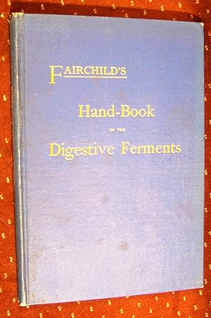 FAIRCHILD'S HAND-BOOK OF THE DIGESTIVE FERMENTS As Remedies Per Se as Surgical Solvents and in th...