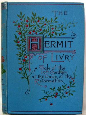 The Hermit of Livry : A Story of the Sixteenth Century at the Dawn of the Reformation