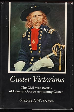 Custer Victorious; The Civil War Battles of General George Armstrong Custer.