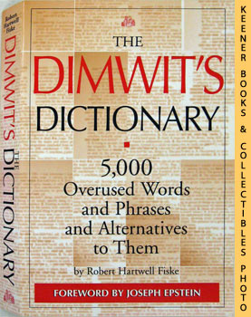The Dimwit's Dictionary : 5,000 Overused Words And Phrases And Alternatives To Them