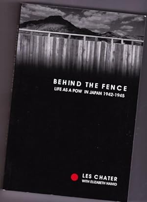 Behind the Fence: Life as a POW in Japan, 1942-1945 the Diaries of Les Chater