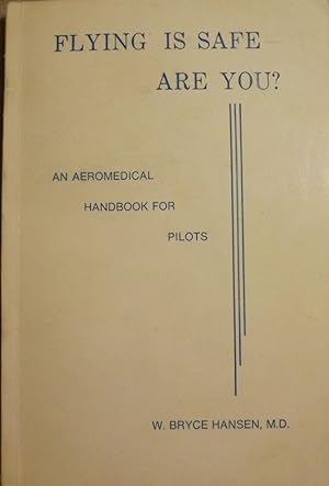FLYING IS SAFE- ARE YOU? AN AEROMEDICAL HANDBOOK FOR PILOTS