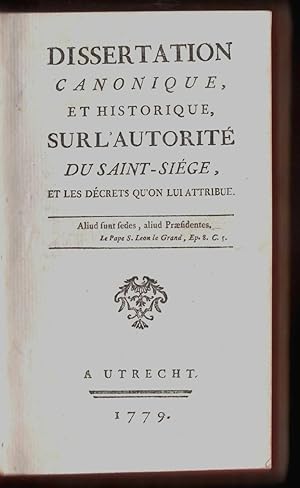 Dissertation canonique et historique sur l'autorité du Saint-Siége, et les décrets qu'on lui attr...