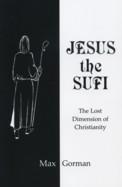 JESUS THE SUFI.: The Lost Dimension of Christianity