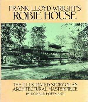 Frank Lloyd Wright's Robie House: The Illustrated Story of an Architectural Masterpiece