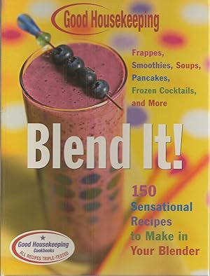 Good Housekeeping Blend It! 150 Sensational Recipes to Make in Your Blender-Frappes, Smoothies, S...