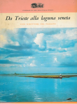 Da Trieste alla laguna veneta. Con scrittori del passato.