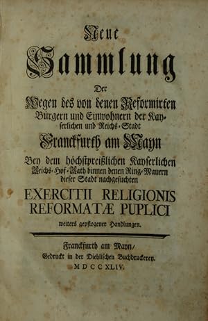 Neue Sammlung der wegen des von denen Reformirten Bürgern und Einwohnern der Reichs-Stadt Franckf...