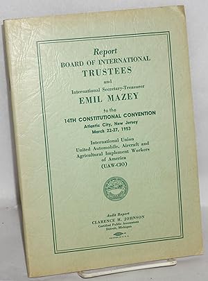 Report. Board of International Trustees and International Secretary-Treasurer Emil Mazey to the 1...