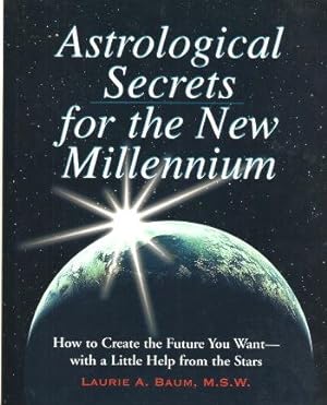 ASTROLOGICAL SECRETS FOR THE NEW MILLENNIUM : How to Create the Future You Want - with a Little H...