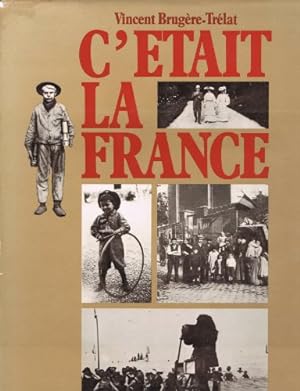C'était la France : Chronique de la vie quotidienne des Français avant 1914 racontée par la photo...