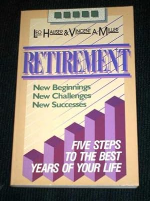 Retirement: New Beginnings, New Challenges, New Successes Five Steps to the Best Years of Your Life
