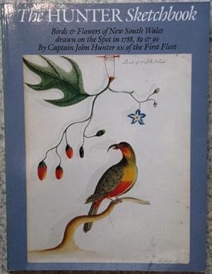 The Hunter Sketchbook - Birds and Flowers of New South Wales, Drawn on the Spot in 1788, 89 & 90 ...