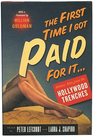 The First Time I Got Paid for It. Writer's Tales from the Hollywood Trenches (First Edition)