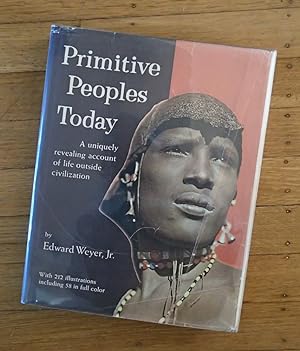 PRIMITIVE PEOPLES TODAY : A Uniquely Revealing Account of Life Outside Civilization