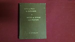 HOW TO PRAY IN JAPANESE NOTES ON FAMILIAR HYMNS PRAYERS ANCIENT AND MODERN