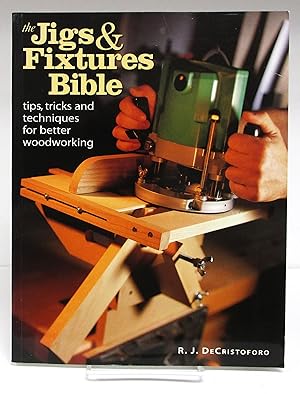 Jigs and Fixtures Bible: Tips, Tricks and Techniques for Better Woodworking