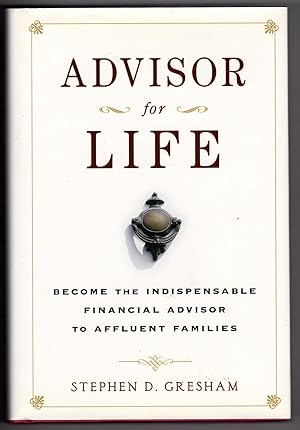 ADVISOR for LIFE - Become the Indispensable Financial Advisor to Affluent Families