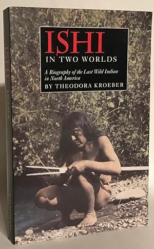 Ishi In Two Worlds. A Biography of the Last Wild Indian in North America.