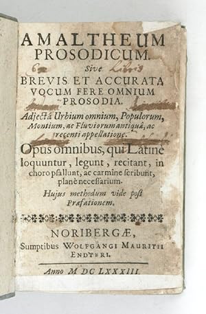 Amaltheum prosodicum. Sive brevis et accurata vocum fere omnium prosodia. Adjecta urbium omnium, ...