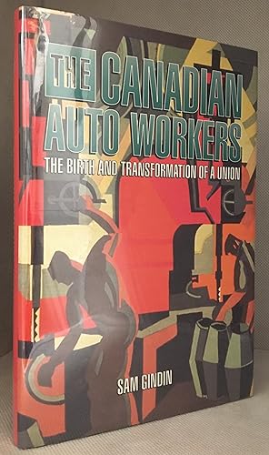 The Canadian Auto Workers; The Birth and Transformation of a Union