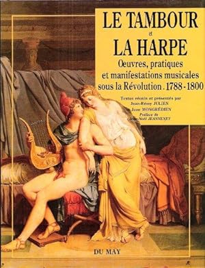 Le Tambour et La Harpe : Oeuvres , Pratiques et manifestations Musicales Sous La Révolution . 178...