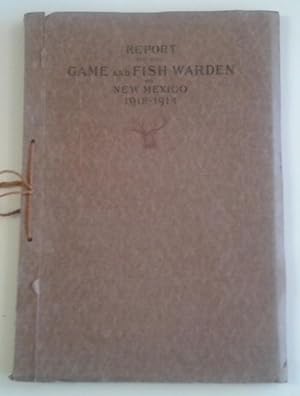 Report of the Game and Fish Warden of New Mexico 1912-1914