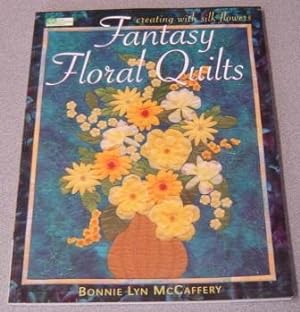 Fantasy Floral Quilts: Creating With Silk Flowers