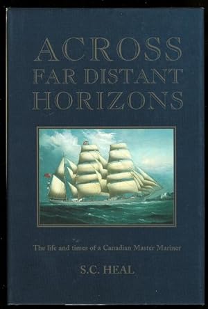 ACROSS FAR DISTANT HORIZONS: THE LIFE AND TIMES OF A CANADIAN MASTER MARINER.