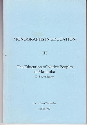 The Education of Native Peoples in Manitoba: Monographs in Education III