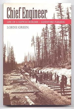 CHIEF ENGINEER: LIFE OF A NATION BUILDER - SANFORD FLEMING.