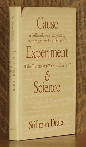 CAUSE, EXPERIMENT AND SCIENCE, A GALILEAN DIALOGUE INCORPORATING A NEW ENGLISH TRANSLATION OF GAL...