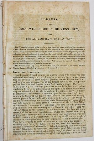 ADDRESS OF THE HON. WILLIS GREEN, OF KENTUCKY, BEFORE THE ALEXANDRIA [D.C.] CLAY CLUB. [JULY 19, ...