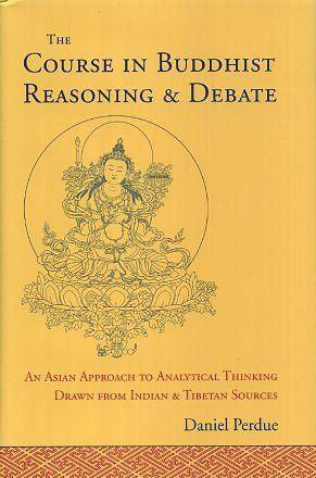 THE COURSE IN BUDDHIST REASONING & DEBATE: An AsianApproach to Analytical Thinking Drawn frm Indi...