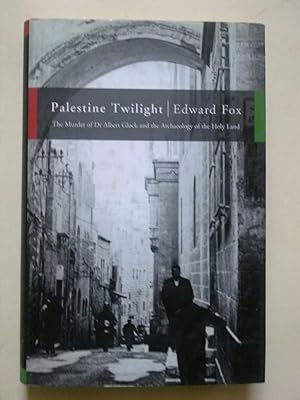 Palestine Twilight - The Murder Of Dr Albert Glock And The Archaeology Of The Holy Land
