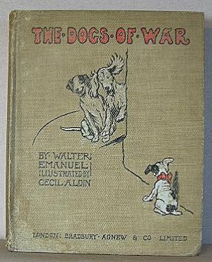 THE DOGS OF WAR, Wherein the Hero-Worshipper Portrays the Hero and Incidentally Gives an Account ...