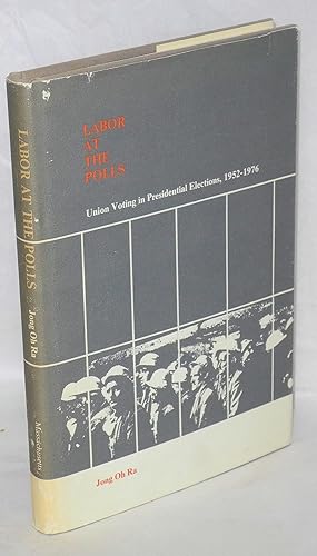 Labor at the polls: union voting in presidential elections, 1952-1976