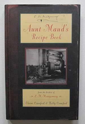 Aunt Maud's Recipe Book : From the Kitchen of L.M. Montgomery