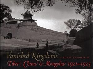 Vanished Kingdoms - A Woman Explorer In Tibet, China, & Mongolia 1921-1925