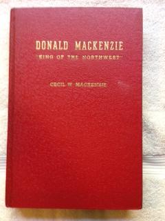 Donald Mackenzie "King of the Northwest" : the Story of an International Hero of the Oregon Count...