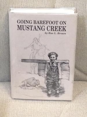 Going Barefoot on Mustang Creek, a Story About a Family of Share-Croppers Growing Up on a Farm in...